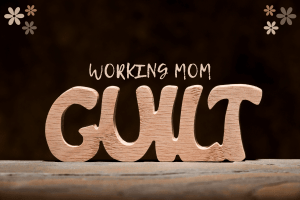 Working Mom Guilt in large, wooden letters